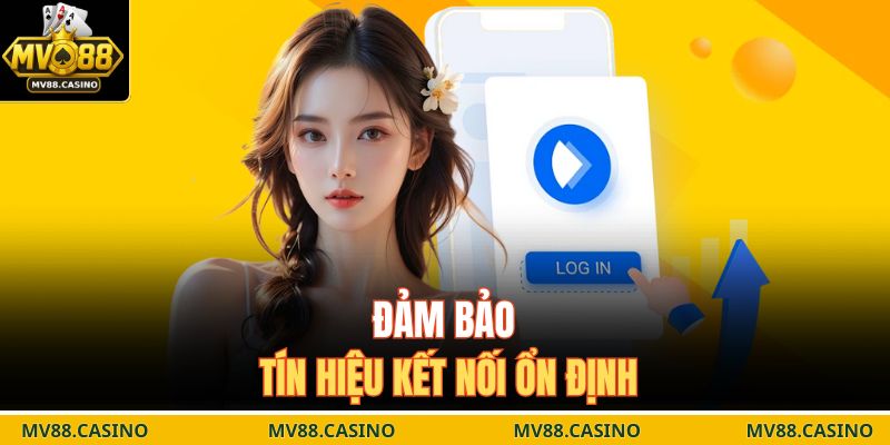 Đảm bảo tín hiệu kết nối ổn định