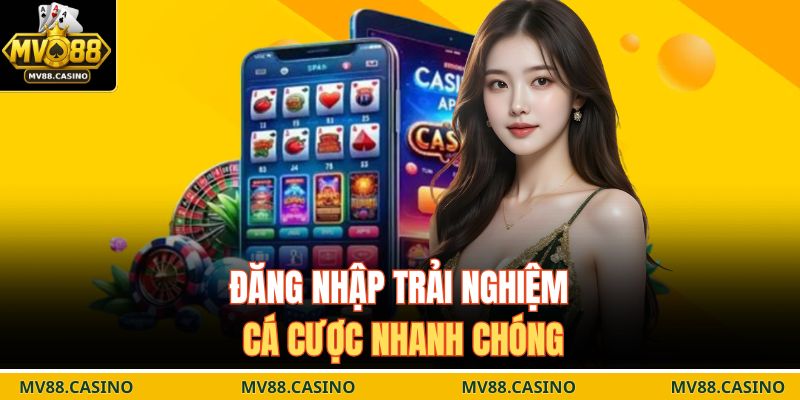 Đăng nhập trải nghiệm cá cược nhanh chóng