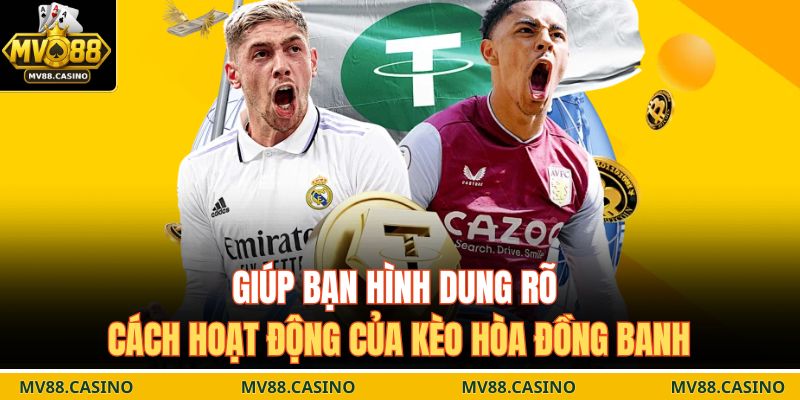 Giúp bạn hình dung rõ cách hoạt động của kèo hòa đồng banh