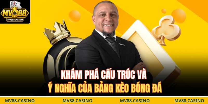 Khám phá cấu trúc và ý nghĩa của bảng kèo bóng đá