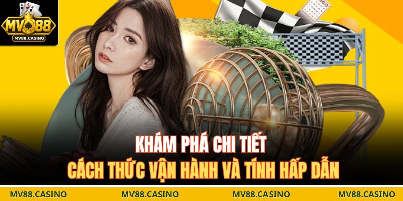 Khám phá chi tiết cách thức vận hành và tính hấp dẫn