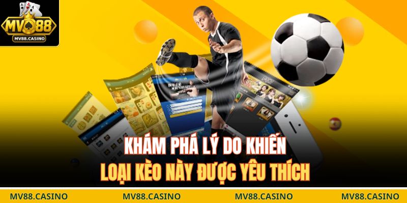 Khám phá lý do khiến loại kèo này được yêu thích
