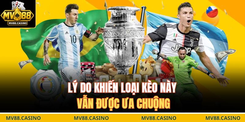 Lý do khiến loại kèo này vẫn được ưa chuộng