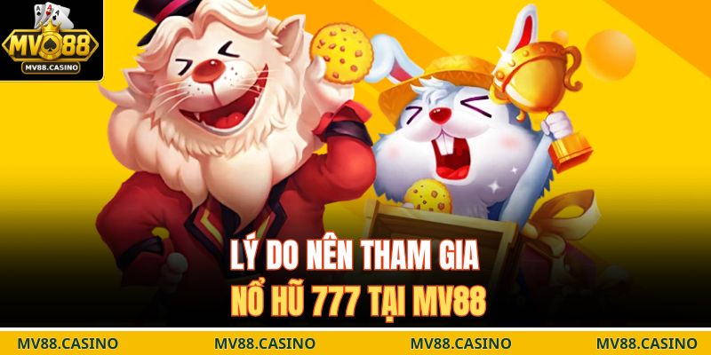 Lý do nên tham gia nổ hũ 777 tại MV88