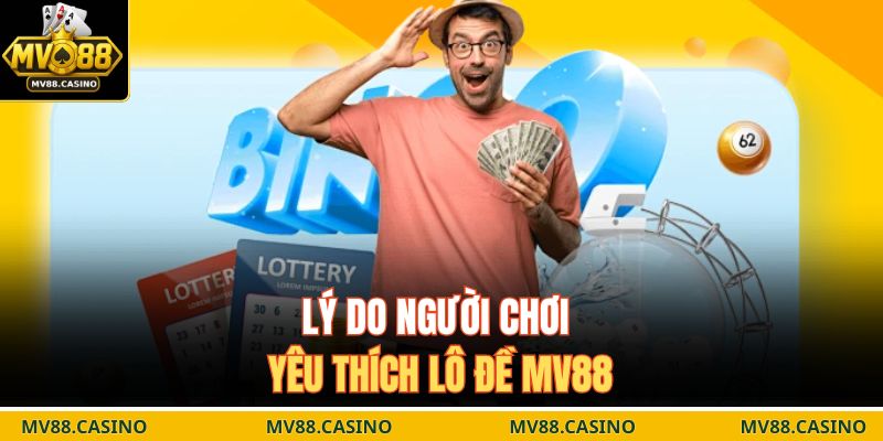 Lý do người chơi yêu thích lô đề MV88