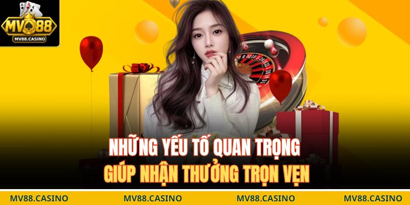 Những yếu tố quan trọng giúp nhận thưởng trọn vẹn