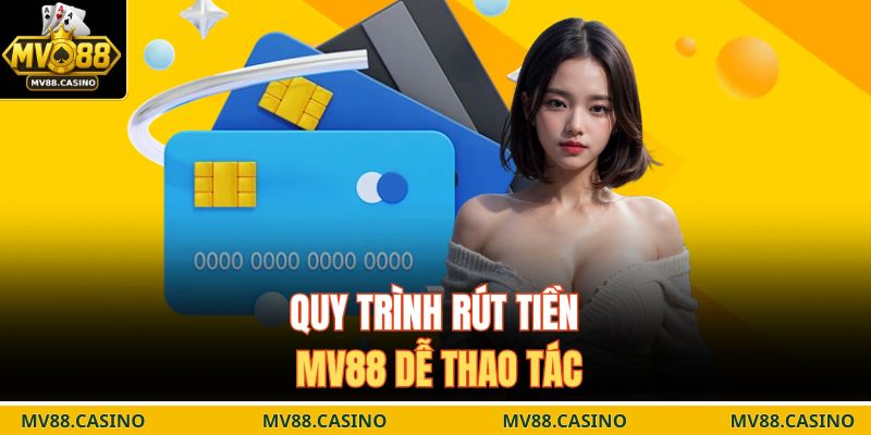 Quy trình rút tiền MV88 dễ thao tác