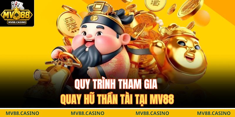 Quy trình tham gia quay hũ thần tài tại MV88
