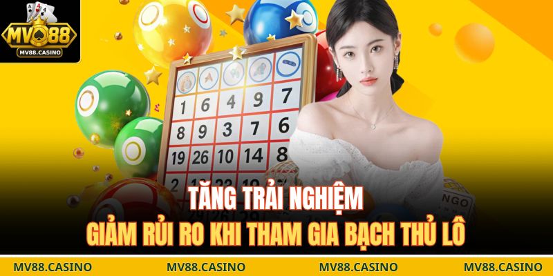 Tăng trải nghiệm, giảm rủi ro khi tham gia bạch thủ lô