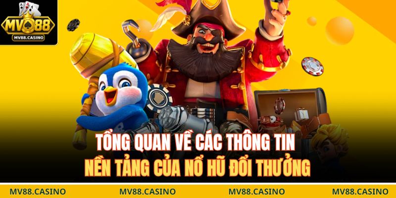 Tổng quan về các thông tin nền tảng của nổ hũ đổi thưởng