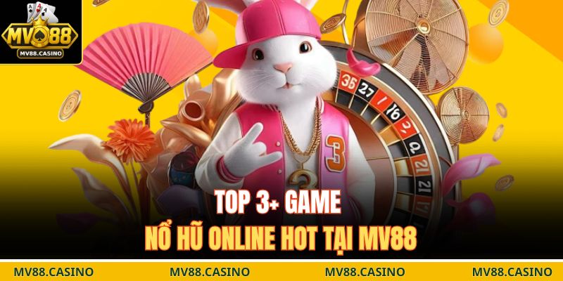 Top 3+ game nổ hũ online hot tại MV88